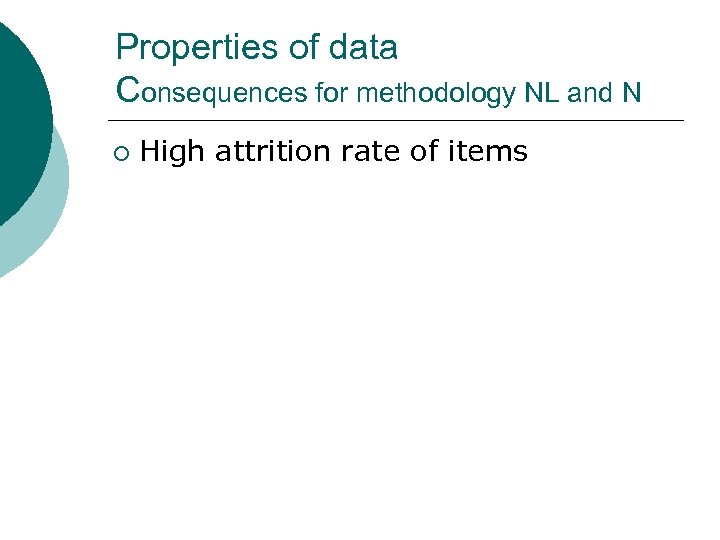Properties of data Consequences for methodology NL and N ¡ High attrition rate of