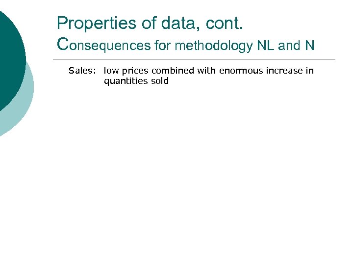 Properties of data, cont. Consequences for methodology NL and N Sales: low prices combined