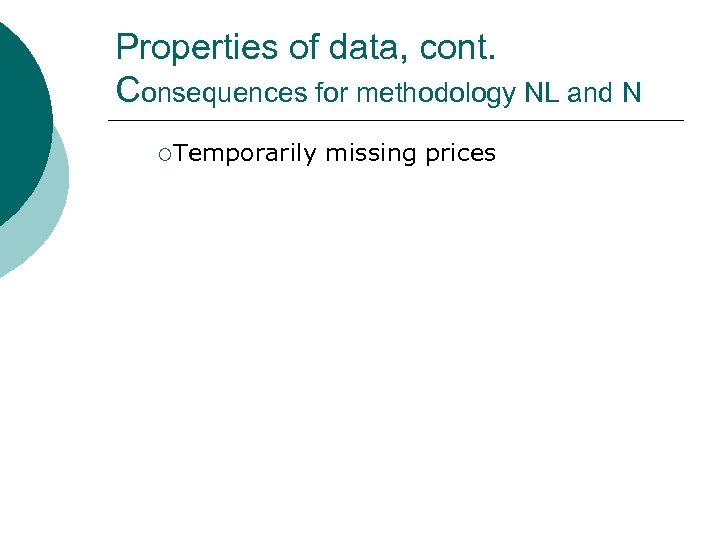 Properties of data, cont. Consequences for methodology NL and N ¡Temporarily missing prices 