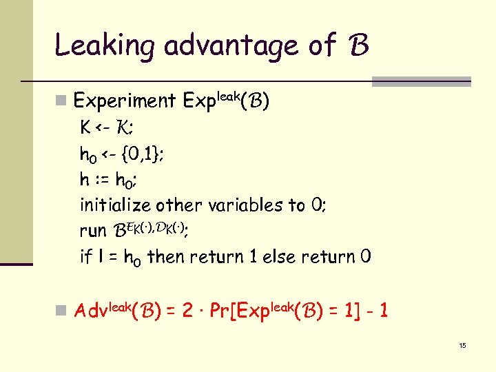 Leaking advantage of B n Experiment Expleak(B) K <- K; h 0 <- {0,