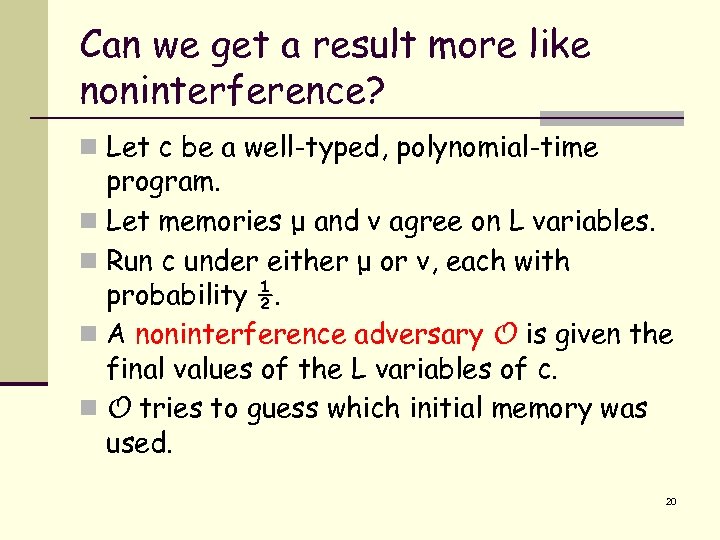 Can we get a result more like noninterference? n Let c be a well-typed,