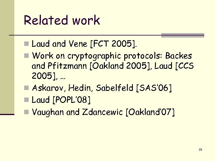 Related work n Laud and Vene [FCT 2005]. n Work on cryptographic protocols: Backes