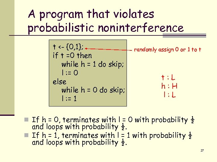 A program that violates probabilistic noninterference t <- {0, 1}; if t =0 then