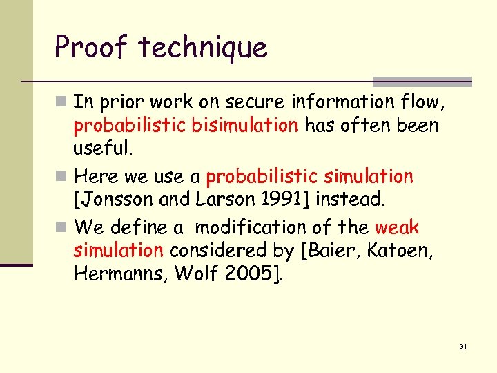 Proof technique n In prior work on secure information flow, probabilistic bisimulation has often