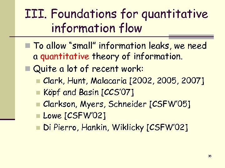 III. Foundations for quantitative information flow n To allow “small” information leaks, we need