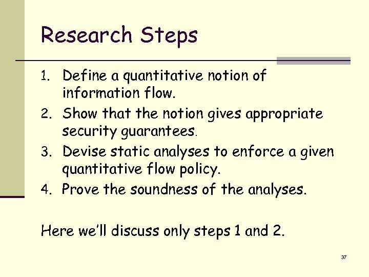 Research Steps 1. Define a quantitative notion of information flow. 2. Show that the