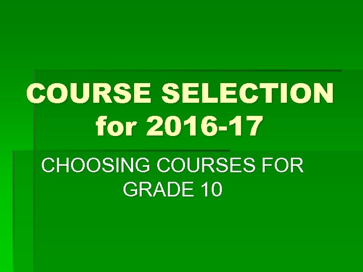 COURSE SELECTION for 2016 -17 CHOOSING COURSES FOR GRADE 10 
