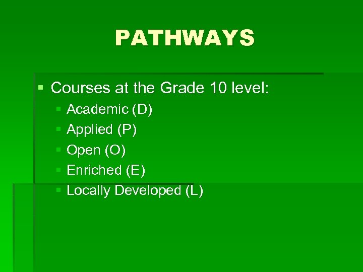 PATHWAYS § Courses at the Grade 10 level: § Academic (D) § Applied (P)