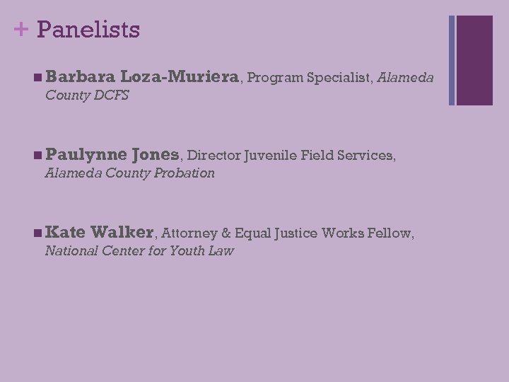 + Panelists n Barbara Loza-Muriera, Program Specialist, Alameda County DCFS n Paulynne Jones, Director