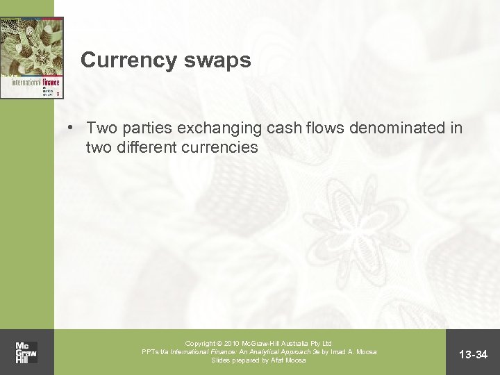 Currency swaps • Two parties exchanging cash flows denominated in two different currencies Copyright