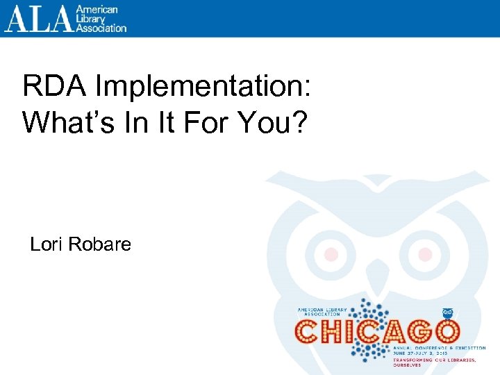 RDA Implementation: What’s In It For You? Lori Robare 