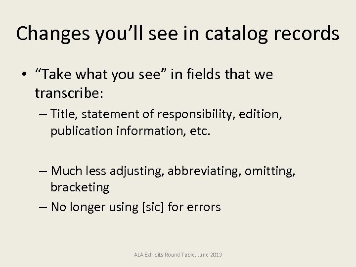 Changes you’ll see in catalog records • “Take what you see” in fields that