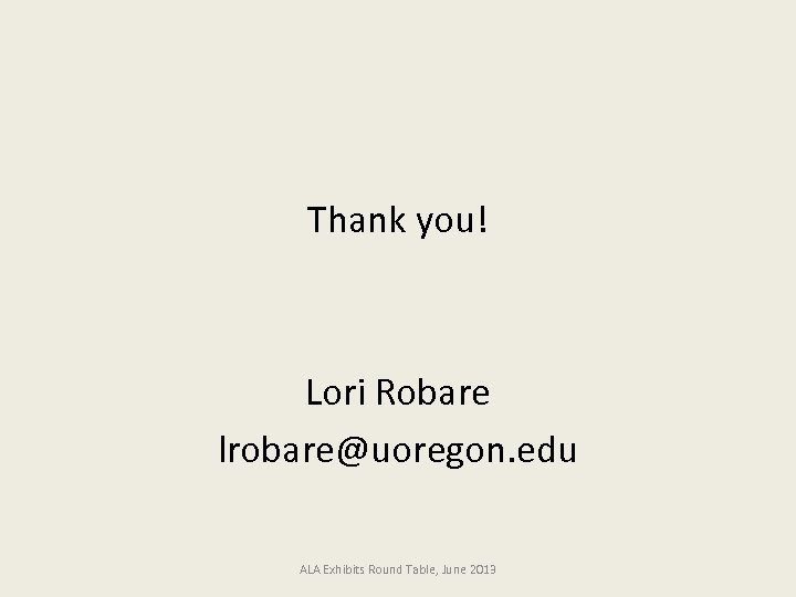 Thank you! Lori Robare lrobare@uoregon. edu ALA Exhibits Round Table, June 2013 