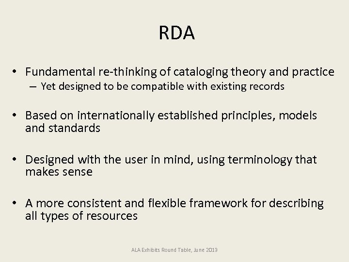 RDA • Fundamental re-thinking of cataloging theory and practice – Yet designed to be