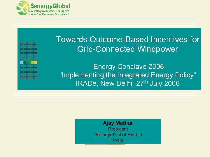 Towards Outcome-Based Incentives for Grid-Connected Windpower Energy Conclave 2006 “Implementing the Integrated Energy Policy”
