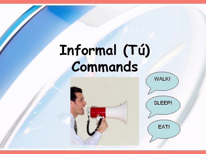 Informal (Tú) Commands WALK! SLEEP! EAT! 