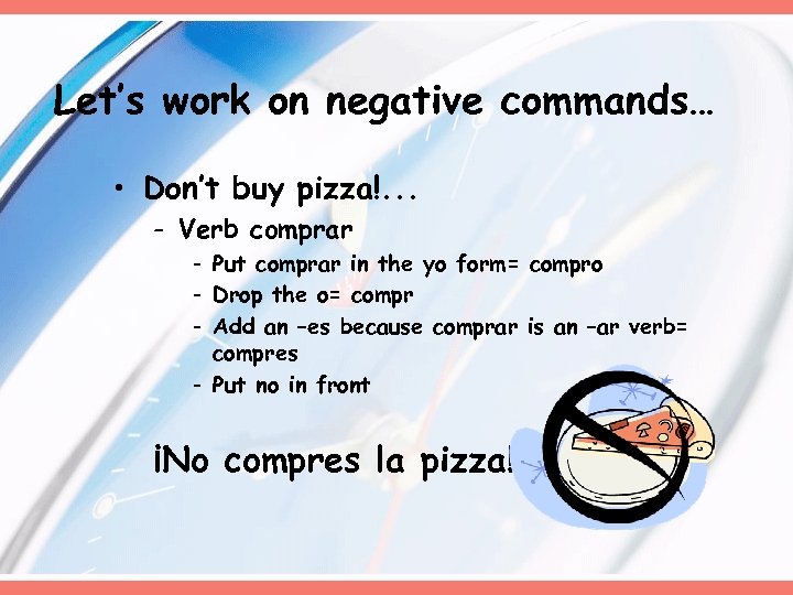 Let’s work on negative commands… • Don’t buy pizza!. . . - Verb comprar