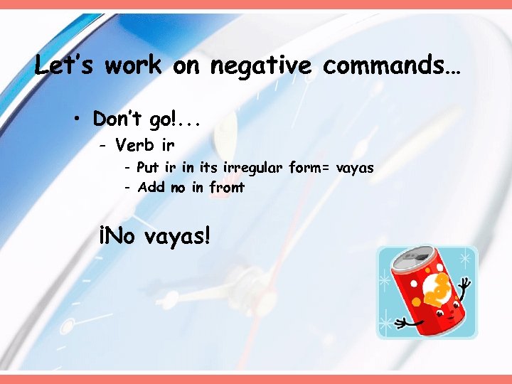 Let’s work on negative commands… • Don’t go!. . . - Verb ir -