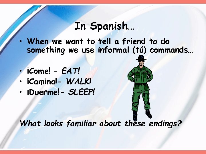 In Spanish… • When we want to tell a friend to do something we