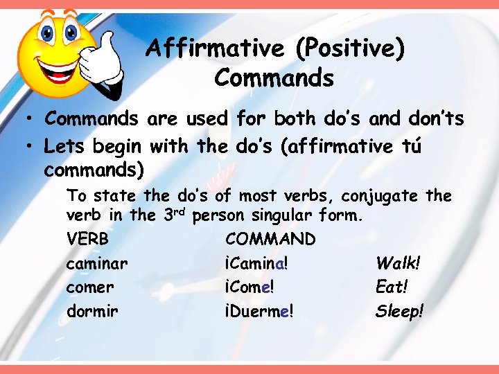 Affirmative (Positive) Commands • Commands are used for both do’s and don’ts • Lets