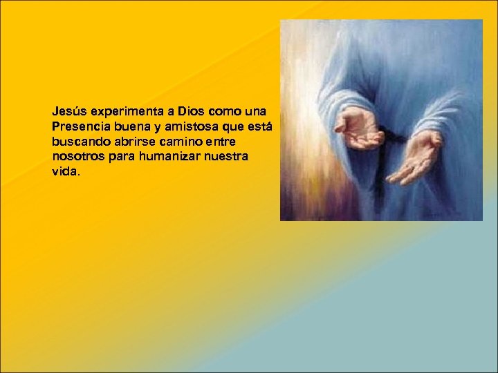 Jesús experimenta a Dios como una Presencia buena y amistosa que está buscando abrirse