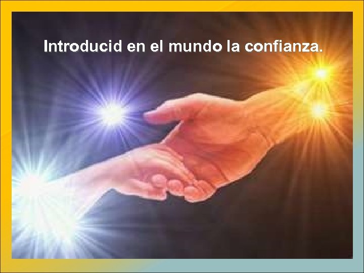 Introducid en el mundo la confianza. 