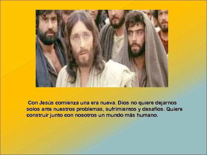 Con Jesús comienza una era nueva. Dios no quiere dejarnos solos ante nuestros problemas,