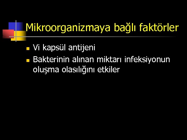 Mikroorganizmaya bağlı faktörler n n Vi kapsül antijeni Bakterinin alınan miktarı infeksiyonun oluşma olasılığını