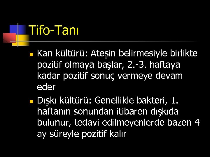 Tifo-Tanı n n Kan kültürü: Ateşin belirmesiyle birlikte pozitif olmaya başlar, 2. -3. haftaya