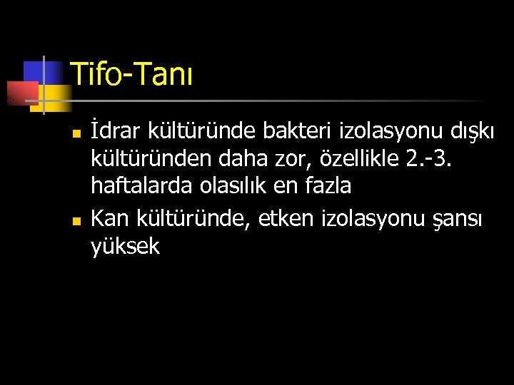 Tifo-Tanı n n İdrar kültüründe bakteri izolasyonu dışkı kültüründen daha zor, özellikle 2. -3.