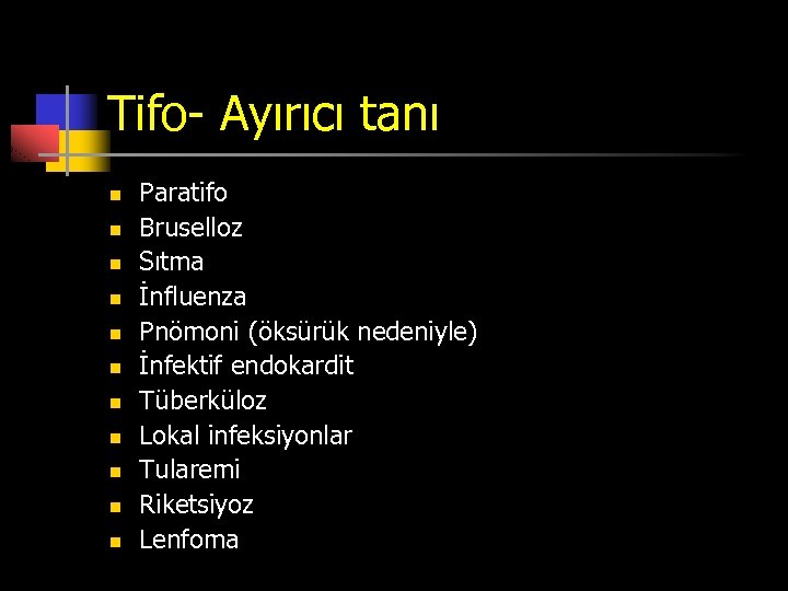 Tifo- Ayırıcı tanı n n n Paratifo Bruselloz Sıtma İnfluenza Pnömoni (öksürük nedeniyle) İnfektif