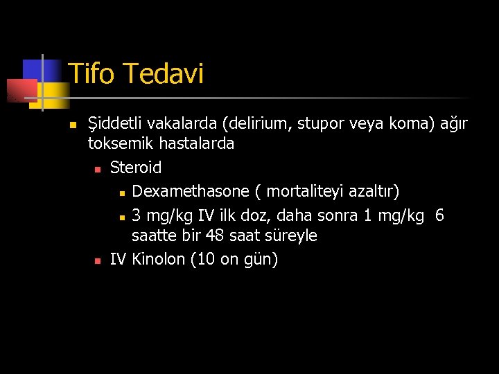 Tifo Tedavi n Şiddetli vakalarda (delirium, stupor veya koma) ağır toksemik hastalarda n Steroid