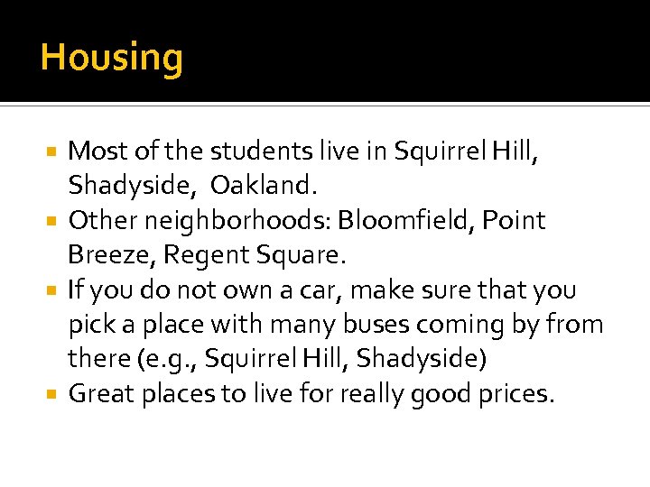 Housing Most of the students live in Squirrel Hill, Shadyside, Oakland. Other neighborhoods: Bloomfield,