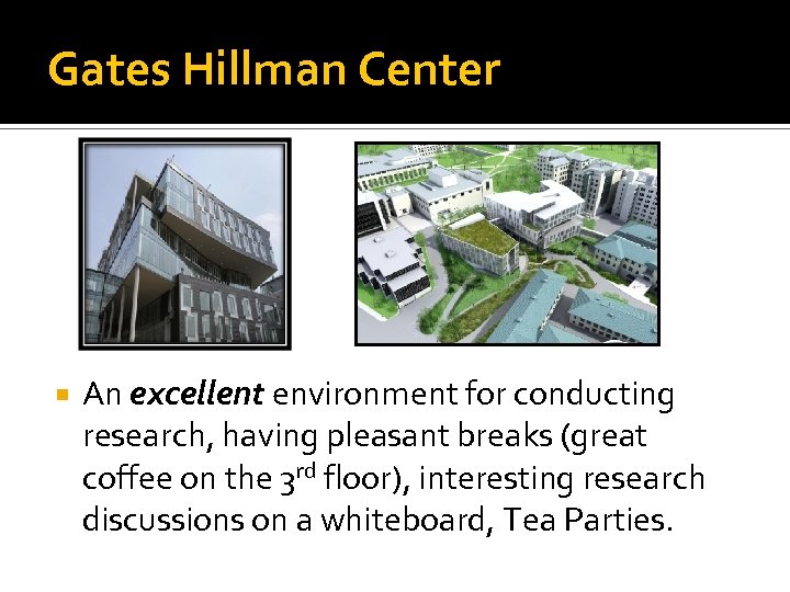 Gates Hillman Center An excellent environment for conducting research, having pleasant breaks (great coffee