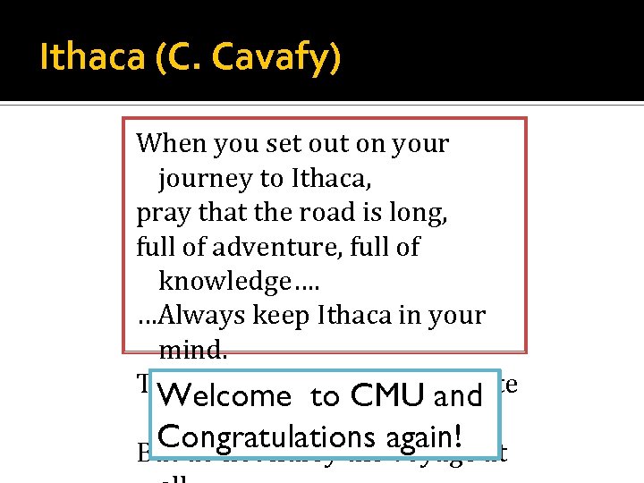 Ithaca (C. Cavafy) When you set out on your journey to Ithaca, pray that