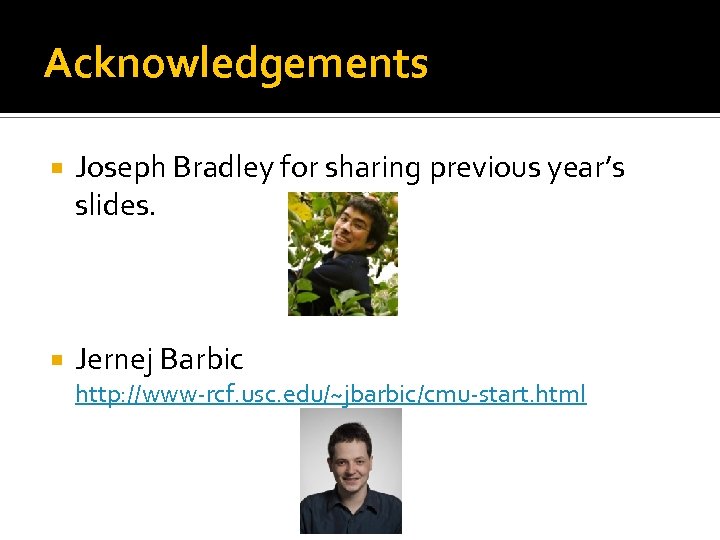 Acknowledgements Joseph Bradley for sharing previous year’s slides. Jernej Barbic http: //www-rcf. usc. edu/~jbarbic/cmu-start.