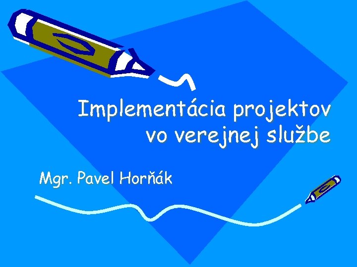 Implementácia projektov vo verejnej službe Mgr. Pavel Horňák 