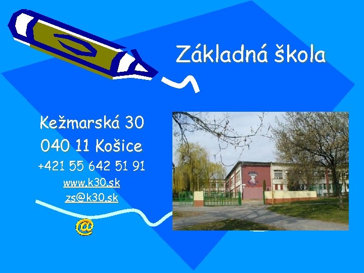 Základná škola Kežmarská 30 040 11 Košice +421 55 642 51 91 www. k