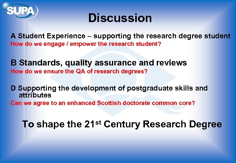 Discussion A Student Experience – supporting the research degree student How do we engage