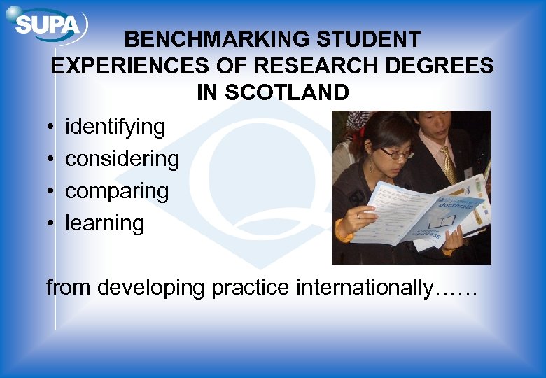 BENCHMARKING STUDENT EXPERIENCES OF RESEARCH DEGREES IN SCOTLAND • identifying • considering • comparing