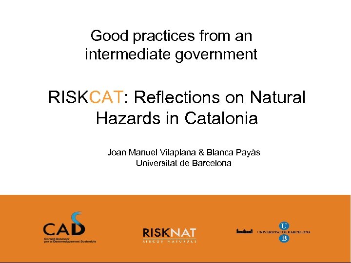 Good practices from an intermediate government RISKCAT: Reflections on Natural Hazards in Catalonia Joan