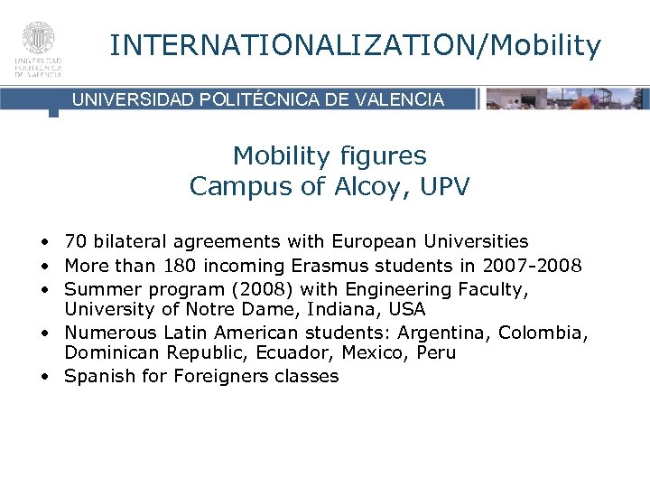 INTERNATIONALIZATION/Mobility UNIVERSIDAD POLITÉCNICA DE VALENCIA Mobility figures Campus of Alcoy, UPV • 70 bilateral