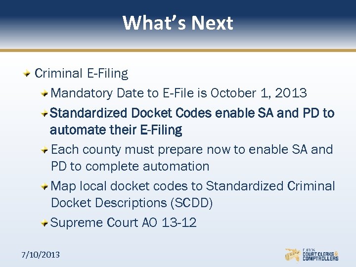 What’s Next Criminal E-Filing Mandatory Date to E-File is October 1, 2013 Standardized Docket