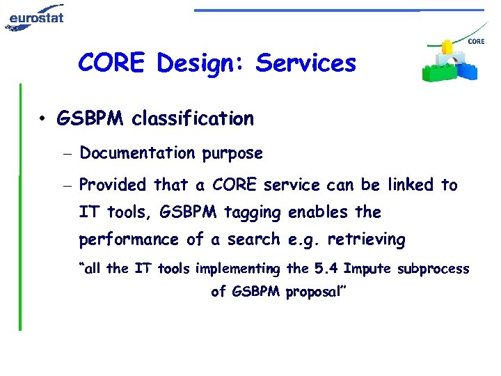CORE Design: Services • GSBPM classification – Documentation purpose – Provided that a CORE