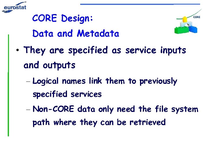 CORE Design: Data and Metadata • They are specified as service inputs and outputs