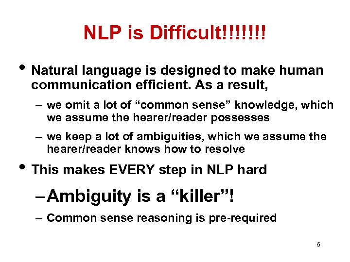 NLP is Difficult!!!!!!! • Natural language is designed to make human communication efficient. As