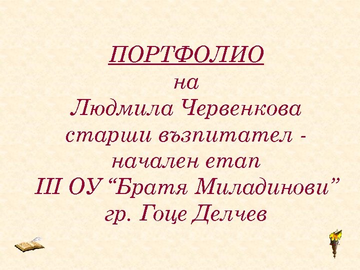 ПОРТФОЛИО на Людмила Червенкова старши възпитател начален етап ІІІ ОУ “Братя Миладинови” гр. Гоце