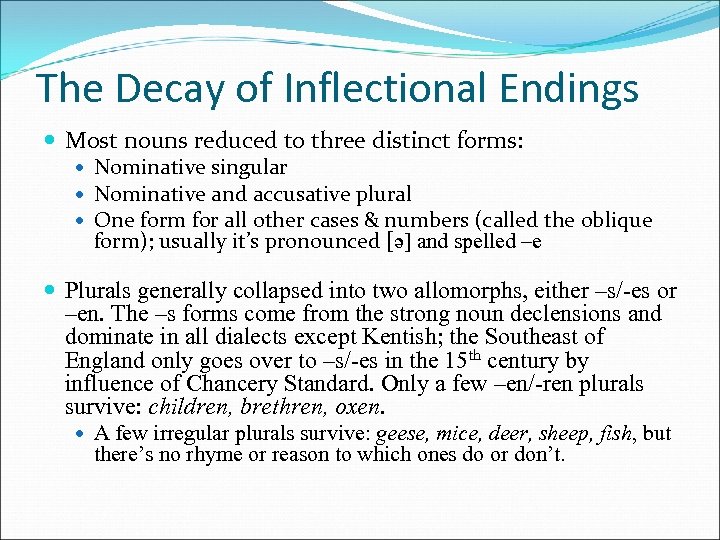 The Decay of Inflectional Endings Most nouns reduced to three distinct forms: Nominative singular