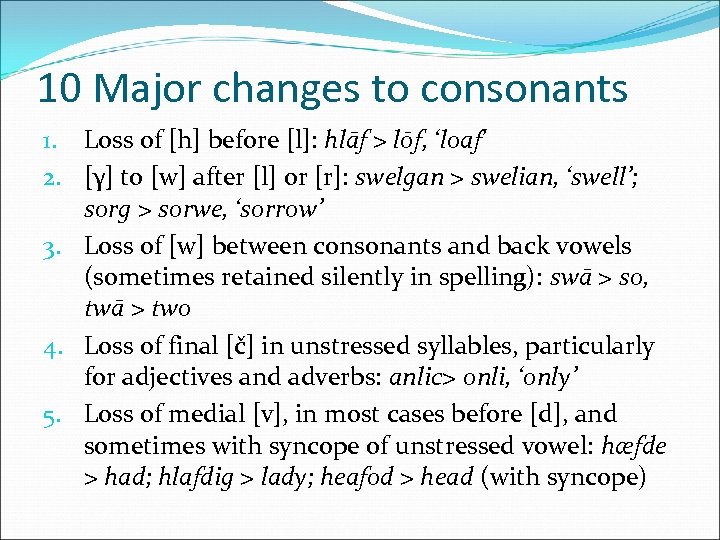 10 Major changes to consonants 1. Loss of [h] before [l]: hlāf > lōf,