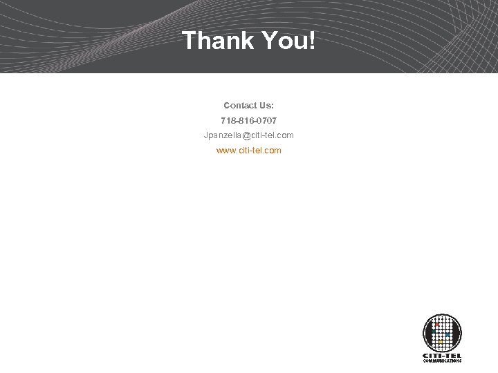 Thank You! Contact Us: 718 -816 -0707 Jpanzella@citi-tel. com www. citi-tel. com 